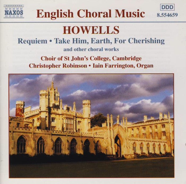 Howells*, Choir Of St John's College, Cambridge*, Christopher Robinson, Iain Farrington : Requiem • Take Him, Earth, For Cherishing (And Other Choral Works) (CD, Album)